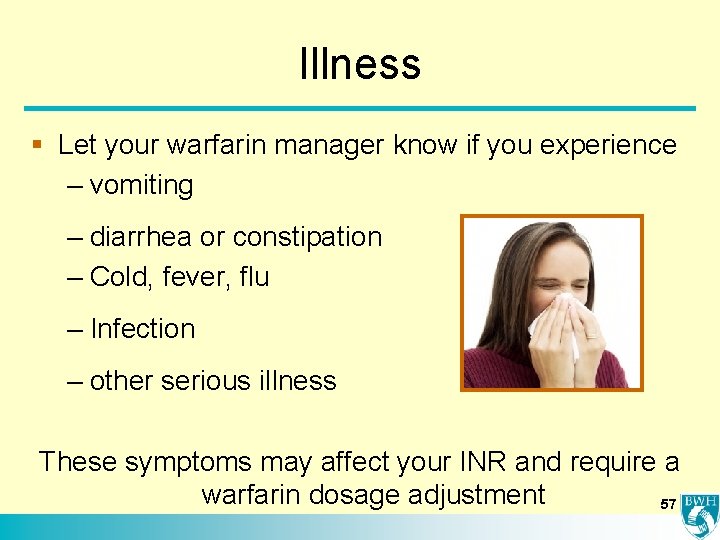 Illness § Let your warfarin manager know if you experience – vomiting – diarrhea