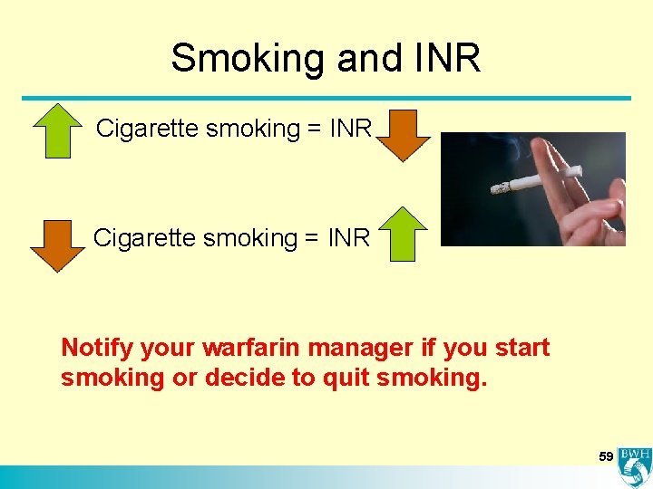 Smoking and INR Cigarette smoking = INR Notify your warfarin manager if you start