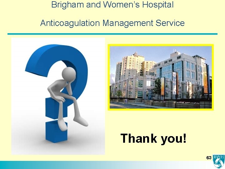 Brigham and Women’s Hospital Anticoagulation Management Service Thank you! 63 