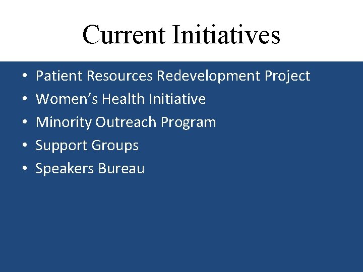 Current Initiatives • • • Patient Resources Redevelopment Project Women’s Health Initiative Minority Outreach