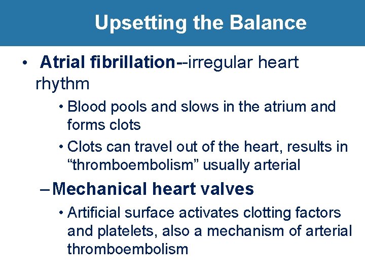 Upsetting the Balance • Atrial fibrillation--irregular heart rhythm • Blood pools and slows in