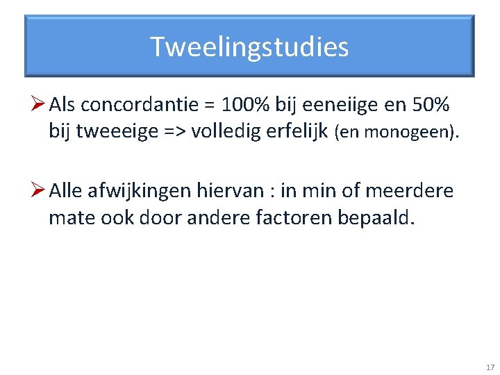 Tweelingstudies Ø Als concordantie = 100% bij eeneiige en 50% bij tweeeige => volledig