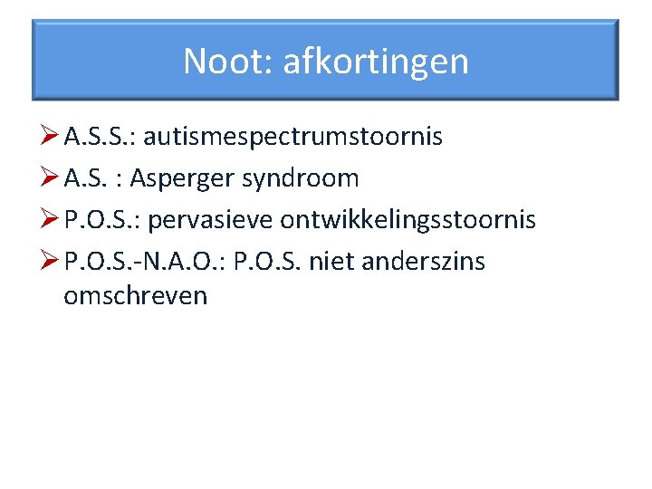 Noot: afkortingen Ø A. S. S. : autismespectrumstoornis Ø A. S. : Asperger syndroom