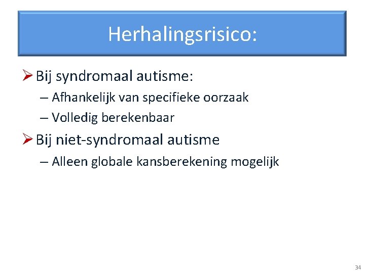 Herhalingsrisico: Ø Bij syndromaal autisme: – Afhankelijk van specifieke oorzaak – Volledig berekenbaar Ø