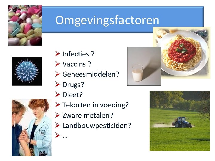 Omgevingsfactoren Ø Infecties ? Ø Vaccins ? Ø Geneesmiddelen? Ø Drugs? Ø Dieet? Ø