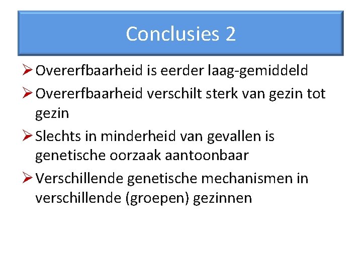 Conclusies 2 Ø Overerfbaarheid is eerder laag-gemiddeld Ø Overerfbaarheid verschilt sterk van gezin tot