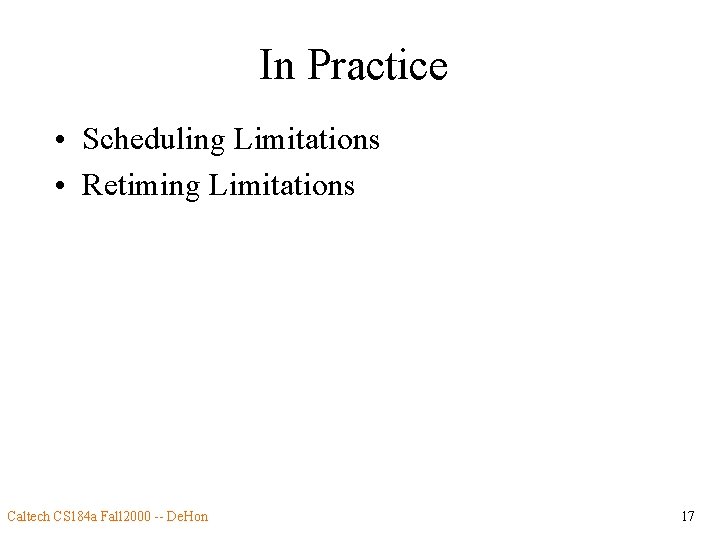 In Practice • Scheduling Limitations • Retiming Limitations Caltech CS 184 a Fall 2000