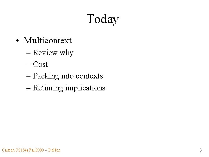 Today • Multicontext – Review why – Cost – Packing into contexts – Retiming