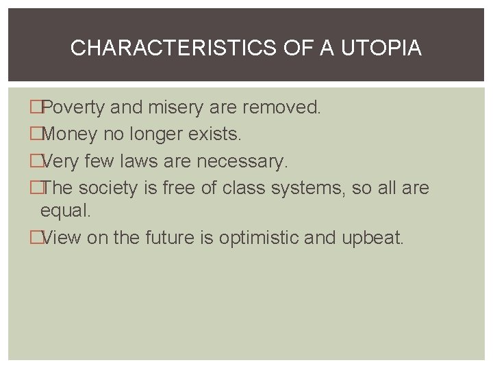 CHARACTERISTICS OF A UTOPIA �Poverty and misery are removed. �Money no longer exists. �Very