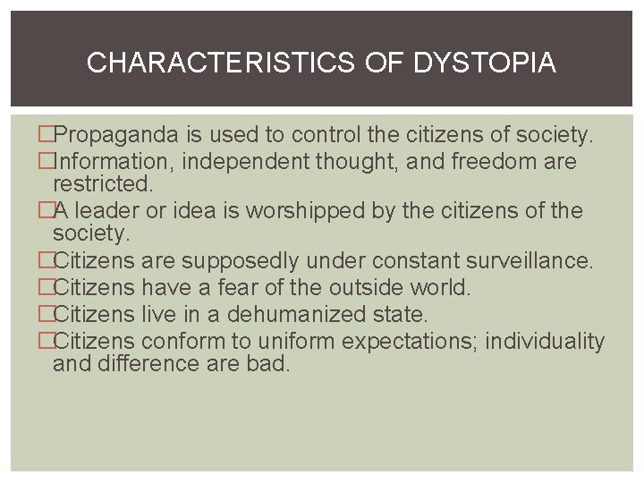 CHARACTERISTICS OF DYSTOPIA �Propaganda is used to control the citizens of society. �Information, independent