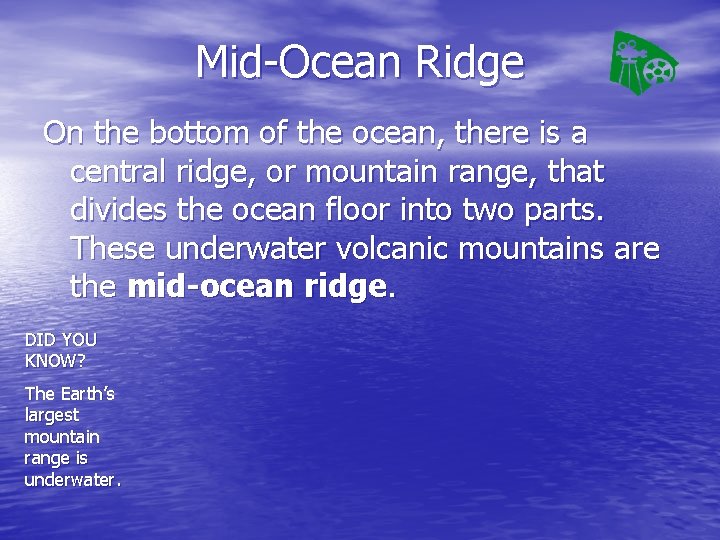 Mid-Ocean Ridge On the bottom of the ocean, there is a central ridge, or