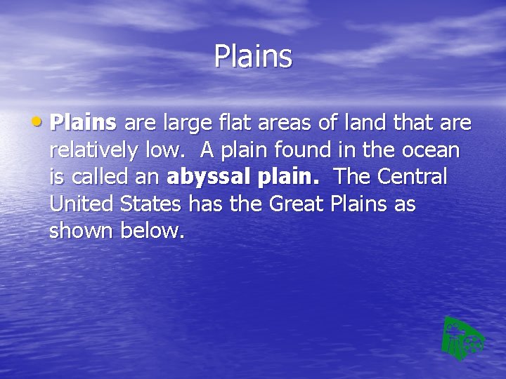 Plains • Plains are large flat areas of land that are relatively low. A