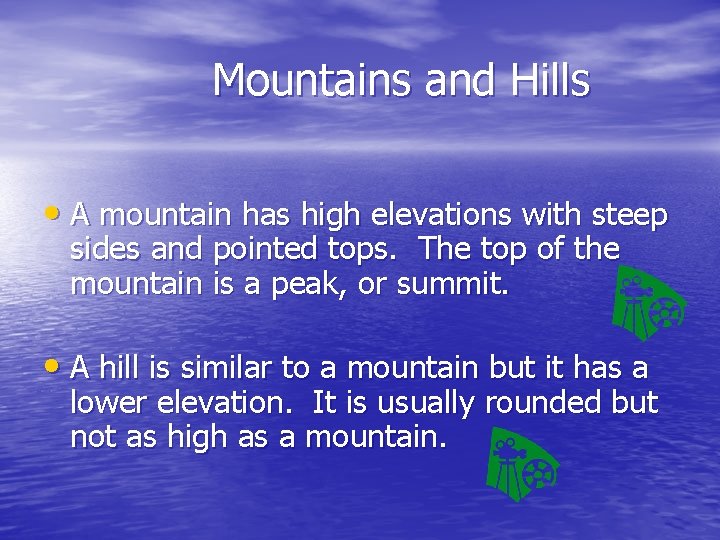 Mountains and Hills • A mountain has high elevations with steep sides and pointed