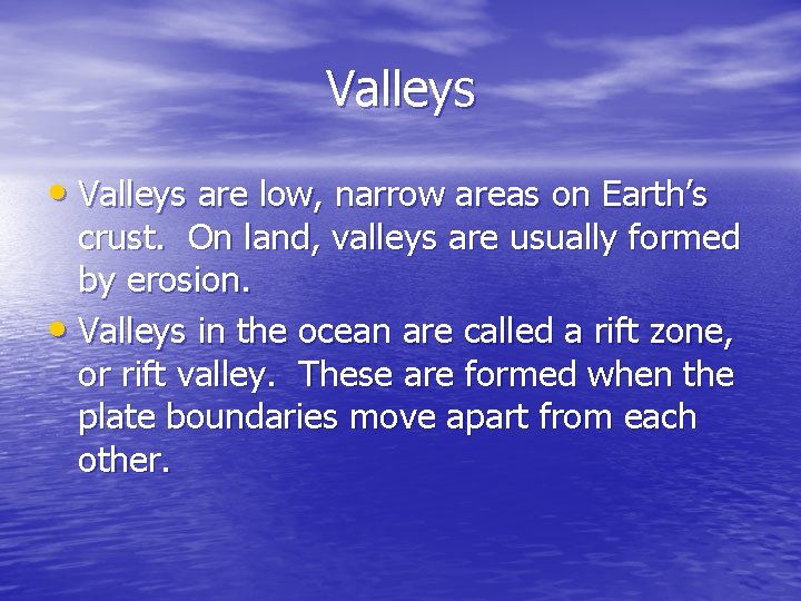 Valleys • Valleys are low, narrow areas on Earth’s crust. On land, valleys are