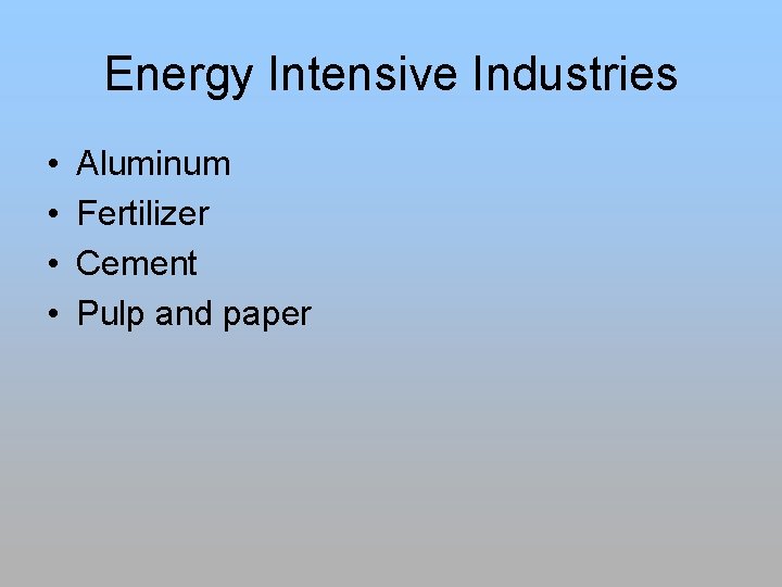 Energy Intensive Industries • • Aluminum Fertilizer Cement Pulp and paper 