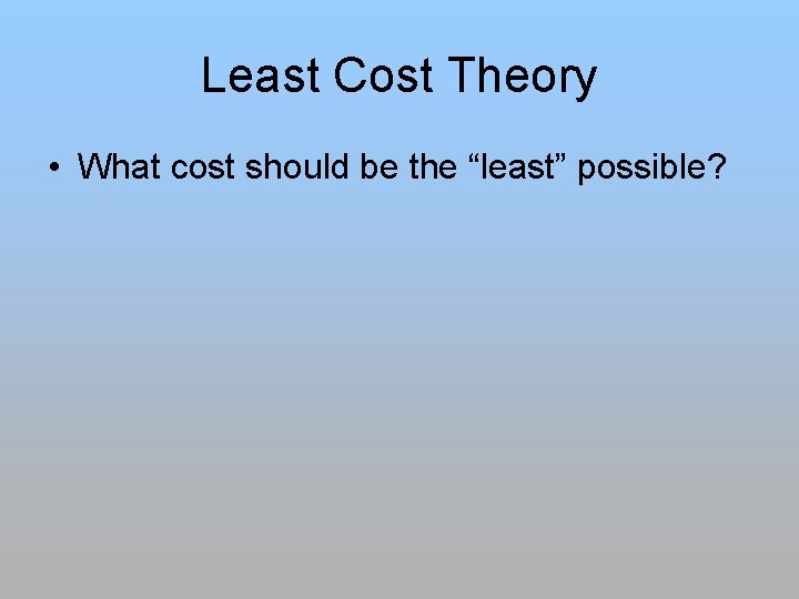 Least Cost Theory • What cost should be the “least” possible? 
