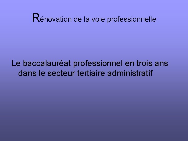 Rénovation de la voie professionnelle Le baccalauréat professionnel en trois ans dans le secteur