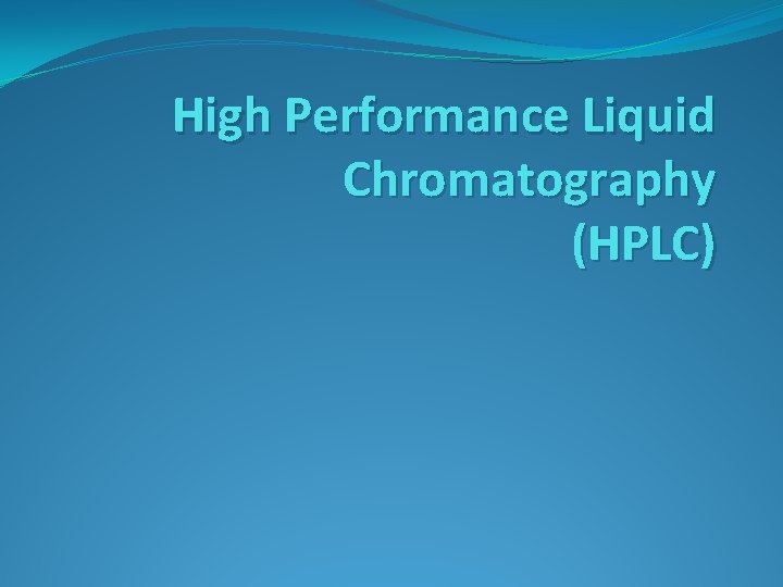 High Performance Liquid Chromatography (HPLC) 