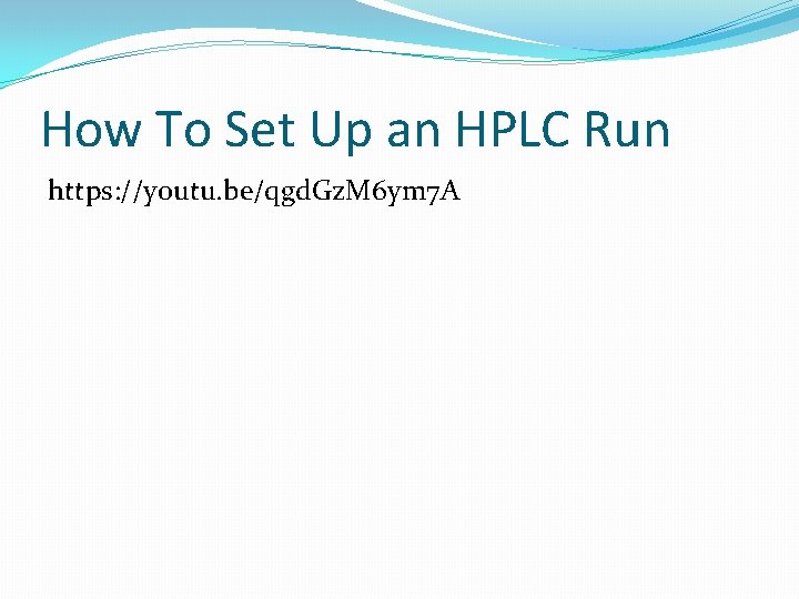 How To Set Up an HPLC Run https: //youtu. be/qgd. Gz. M 6 ym