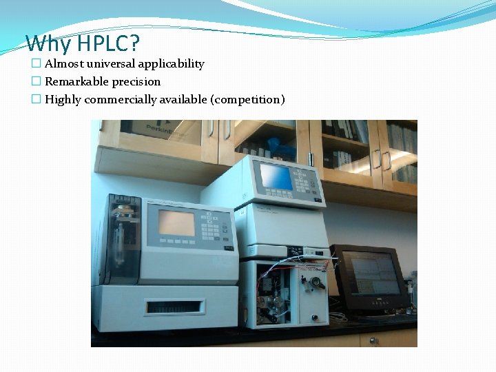 Why HPLC? � Almost universal applicability � Remarkable precision � Highly commercially available (competition)