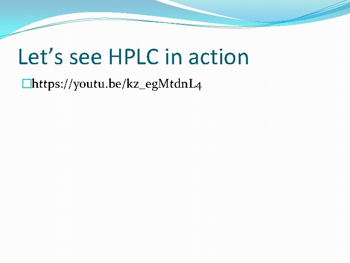 Let’s see HPLC in action �https: //youtu. be/kz_eg. Mtdn. L 4 