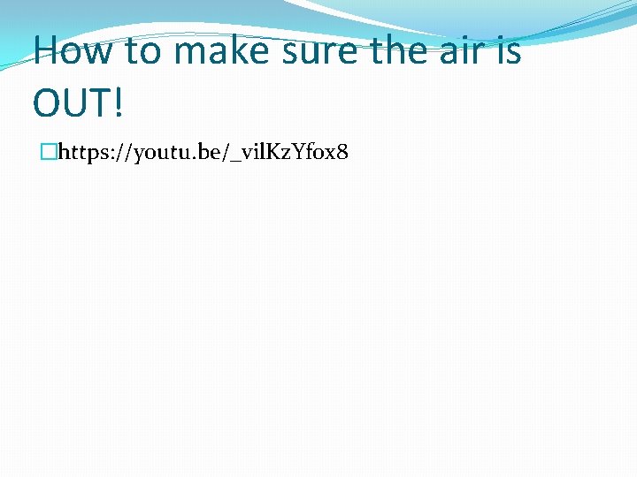 How to make sure the air is OUT! �https: //youtu. be/_vil. Kz. Yfox 8