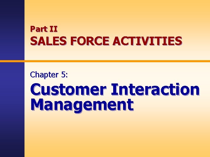 Part II SALES FORCE ACTIVITIES Chapter 5: Customer Interaction Management 