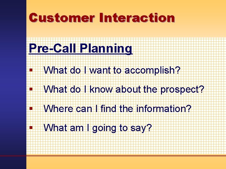 Customer Interaction Pre-Call Planning § What do I want to accomplish? § What do