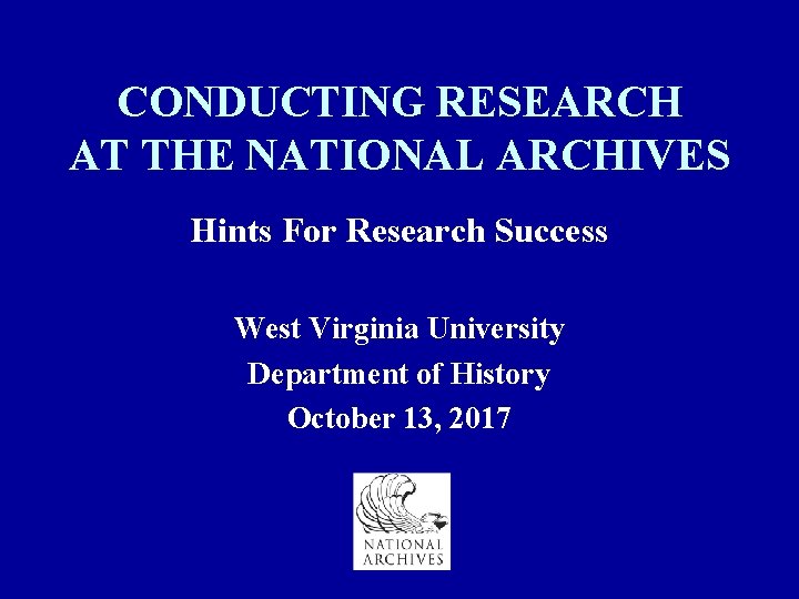 CONDUCTING RESEARCH AT THE NATIONAL ARCHIVES Hints For Research Success West Virginia University Department