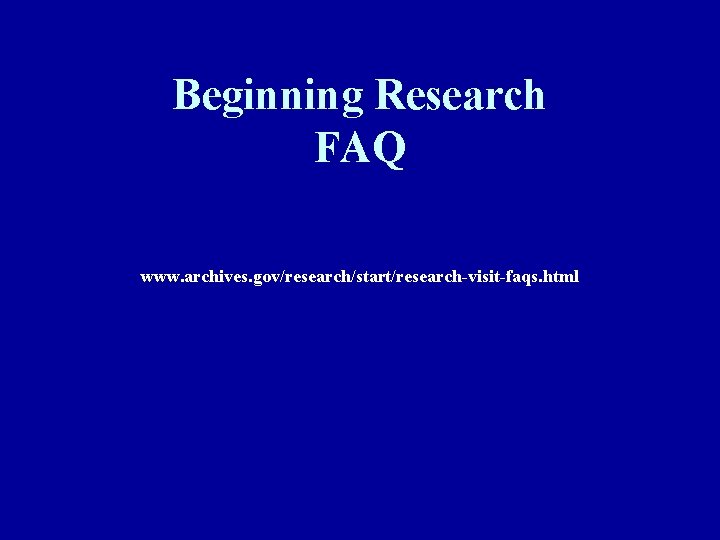 Beginning Research FAQ www. archives. gov/research/start/research-visit-faqs. html 