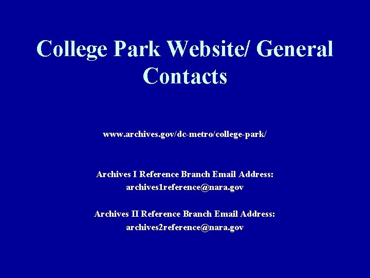 College Park Website/ General Contacts www. archives. gov/dc-metro/college-park/ Archives I Reference Branch Email Address: