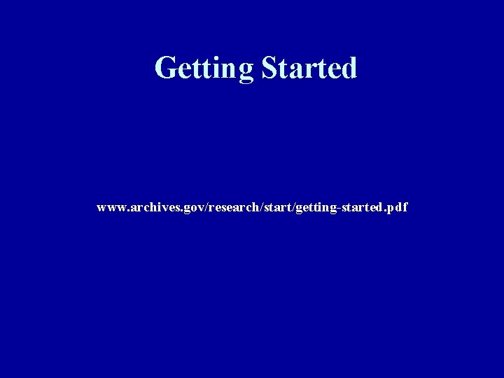 Getting Started www. archives. gov/research/start/getting-started. pdf 