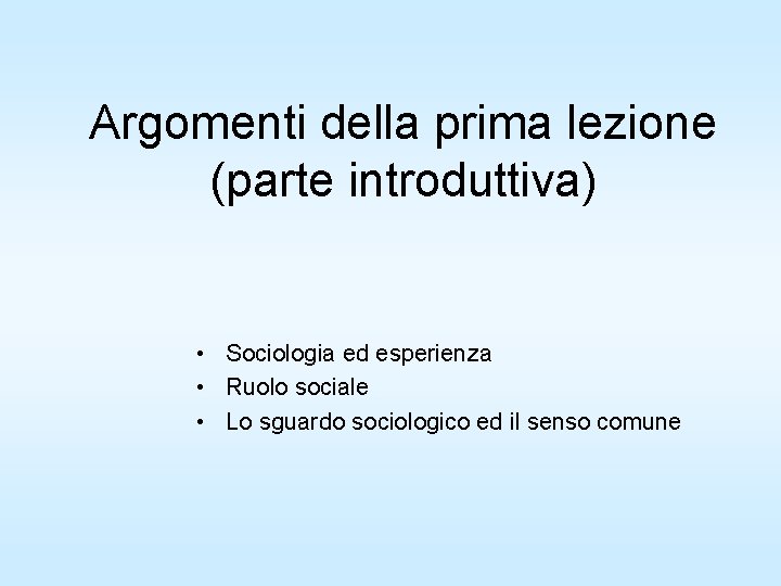 Argomenti della prima lezione (parte introduttiva) • Sociologia ed esperienza • Ruolo sociale •