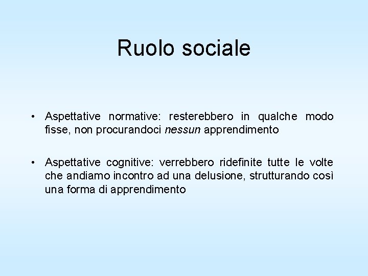 Ruolo sociale • Aspettative normative: resterebbero in qualche modo fisse, non procurandoci nessun apprendimento