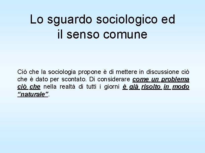 Lo sguardo sociologico ed il senso comune Ciò che la sociologia propone è di