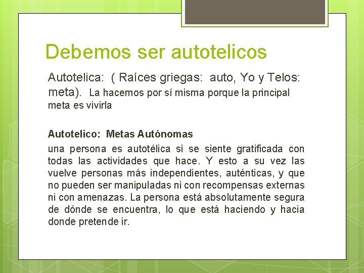 Debemos ser autotelicos Autotelica: ( Raíces griegas: auto, Yo y Telos: meta). La hacemos