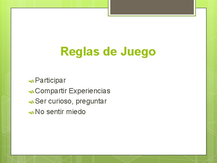 Reglas de Juego Participar Compartir Experiencias Ser curioso, preguntar No sentir miedo 