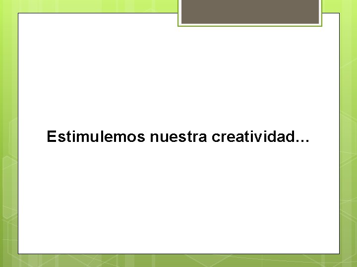 Estimulemos nuestra creatividad… 