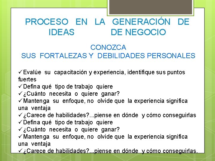 PROCESO EN LA GENERACIÓN DE IDEAS DE NEGOCIO CONOZCA SUS FORTALEZAS Y DEBILIDADES PERSONALES PROCESO EN LA GENERACIÓN DE IDEAS DE NEGOCIO CONOZCA SUS FORTALEZAS Y DEBILIDADES PERSONALES
