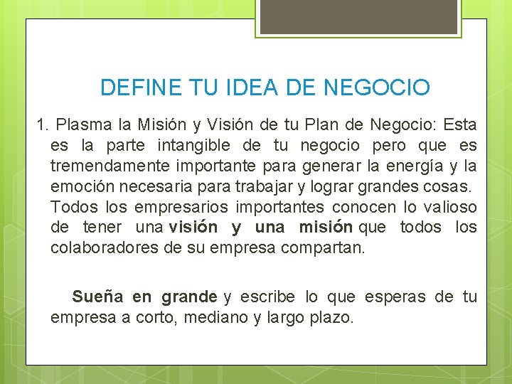  DEFINE TU IDEA DE NEGOCIO 1. Plasma la Misión y Visión de tu