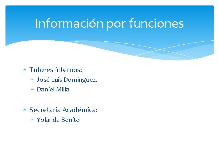 Información por funciones Tutores internos: José Luis Domínguez. Daniel Milla Secretaría Académica: Yolanda Benito