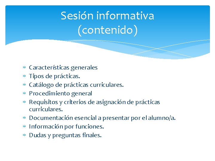 Sesión informativa (contenido) Características generales Tipos de prácticas. Catálogo de prácticas curriculares. Procedimiento general