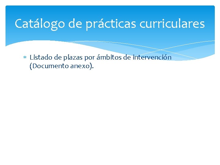 Catálogo de prácticas curriculares Listado de plazas por ámbitos de intervención (Documento anexo). 