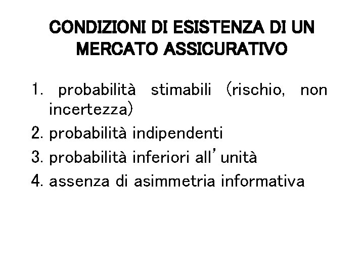 CONDIZIONI DI ESISTENZA DI UN MERCATO ASSICURATIVO 1. probabilità stimabili (rischio, non incertezza) 2.
