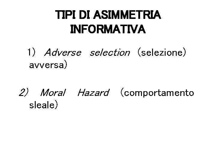 TIPI DI ASIMMETRIA INFORMATIVA 1) Adverse selection (selezione) avversa) 2) Moral sleale) Hazard (comportamento
