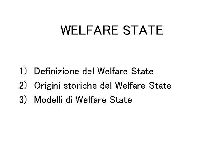 WELFARE STATE 1) Definizione del Welfare State 2) Origini storiche del Welfare State 3)