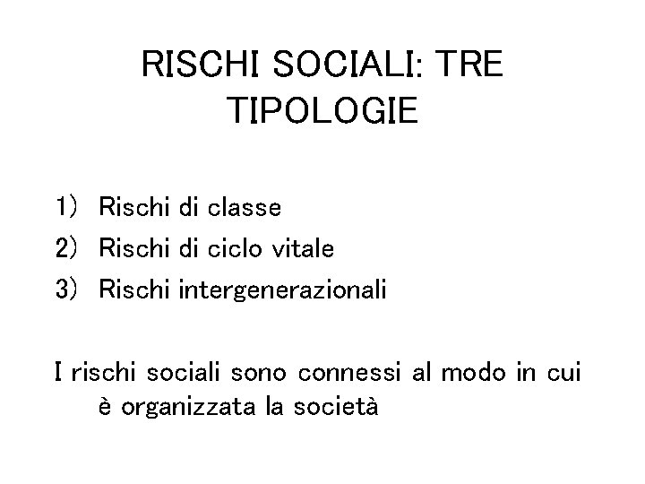 RISCHI SOCIALI: TRE TIPOLOGIE 1) Rischi di classe 2) Rischi di ciclo vitale 3)