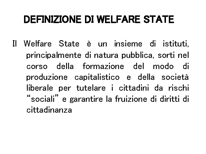 DEFINIZIONE DI WELFARE STATE Il Welfare State è un insieme di istituti, principalmente di