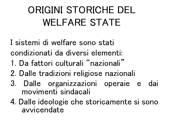 ORIGINI STORICHE DEL WELFARE STATE I sistemi di welfare sono stati condizionati da diversi