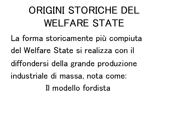 ORIGINI STORICHE DEL WELFARE STATE La forma storicamente più compiuta del Welfare State si